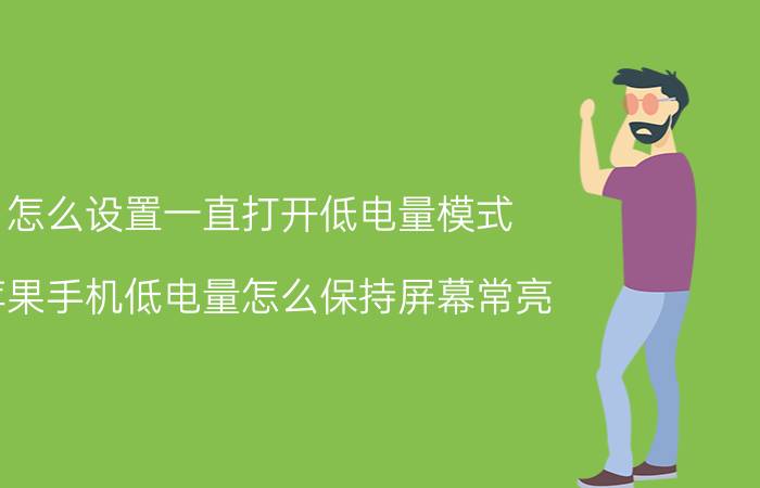 怎么设置一直打开低电量模式 苹果手机低电量怎么保持屏幕常亮？